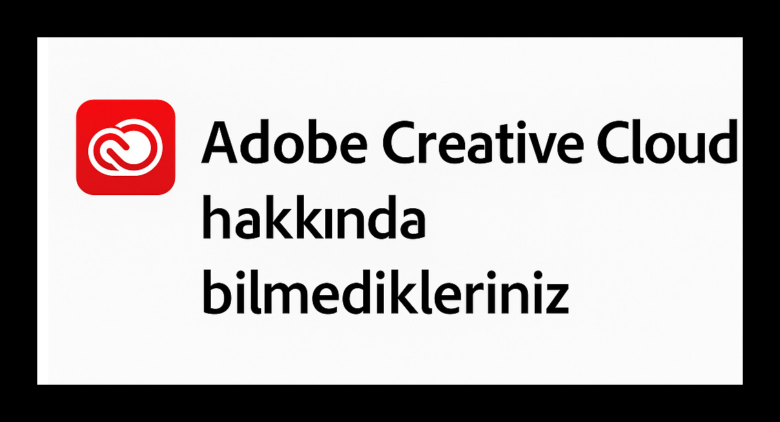 Adobe Creative Cloud Hakkında Bilmedikleriniz