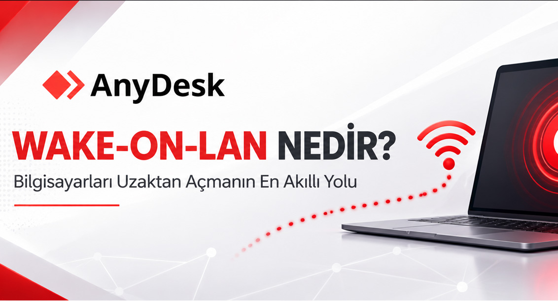 AnyDesk Wake-on-LAN Nedir? Bilgisayarları Uzaktan Açmanın En Akıllı Yolu