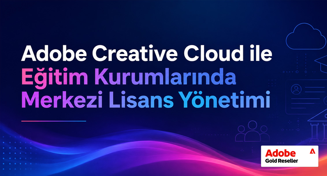 Adobe Creative Cloud Enterprise Nedir? Eğitim Kurumları İçin Avantajları