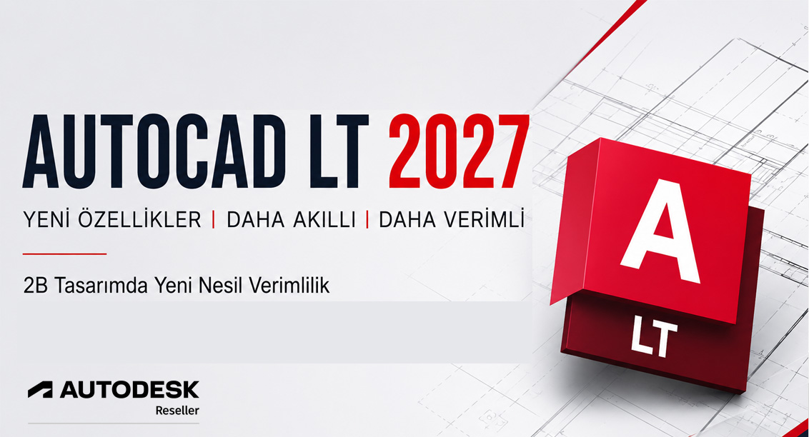 AutoCAD LT 2027 Yenilikleri: 2B CAD Tasarımında Daha Akıllı ve Verimli Çalışmanın Yeni Yolu