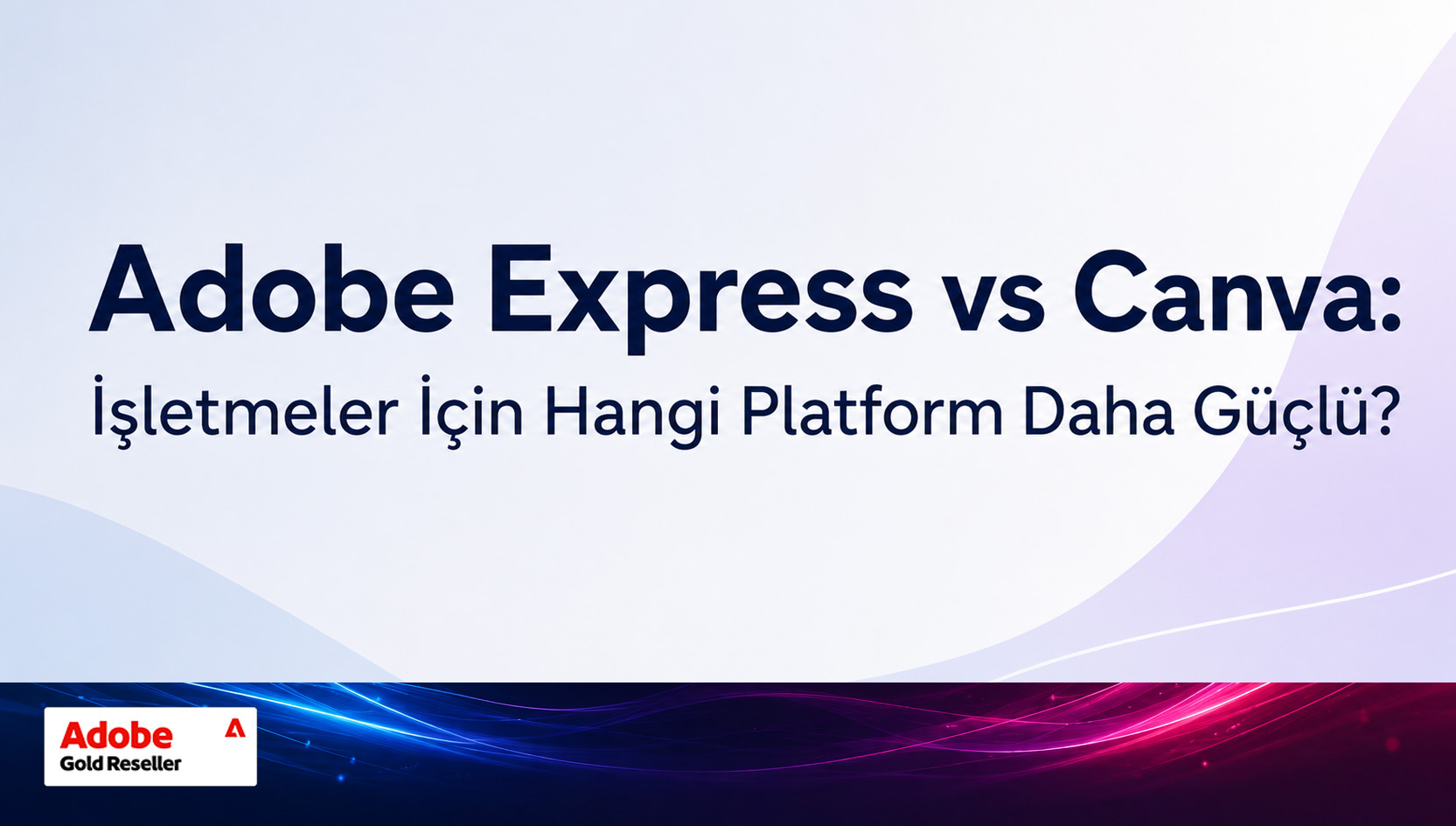 Adobe Express ve Canva Karşılaştırması: İşletmeler İçin Hangi Platform Daha Güçlü?