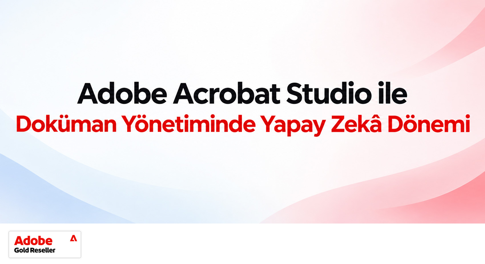 Adobe Acrobat Studio ile Doküman Yönetiminde Yapay Zekâ Dönemi